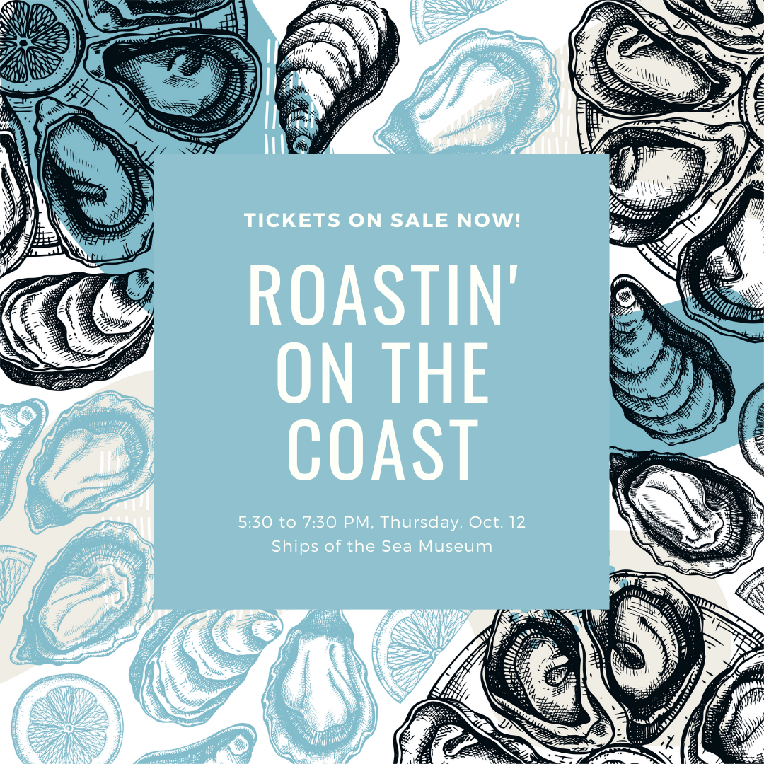 Tickets on Sale Now Roastin' on the Coast 5:30 to 7:30PM, Thursday, Oct 12 Ships of the Sea Museum linking to outside site to purchase tickets